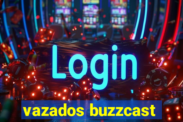 vazados buzzcast